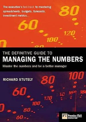 The Definitive Guide to Managing the Numbers: The Executive's Fast-track to Mastering Spreadsheets, Budgets, Forecasts, Investment Metrics-- by Richard Stutely