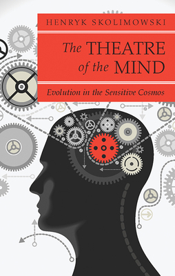 Theatre of the Mind: Evolution in the Sensitive Cosmos by Henryk Skolimowski