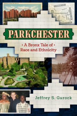 Parkchester: A Bronx Tale of Race and Ethnicity by Jeffrey S. Gurock