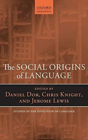 Social Origins of Language by Daniel Dor, Jerome Lewis, Chris Knight