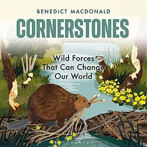 Cornerstones: wild forces that can change our world by Benedict Macdonald, Benedict Macdonald