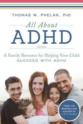 All about ADHD: Symptoms, Diagnosis, and Treatment in Children and Adults by Thomas W. Phelan