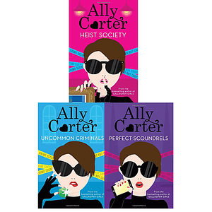 Heist Society / Perfect Scoundrel / Uncommon Criminals by Ally Carter