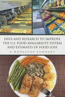 Data and Research to Improve the U.S. Food Availability System and Estimates of Food Loss: A Workshop Summary by Institute of Medicine, Food and Nutrition Board, National Research Council