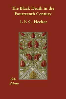 The Black Death in the Fourteenth Century by I. F. C. Hecker