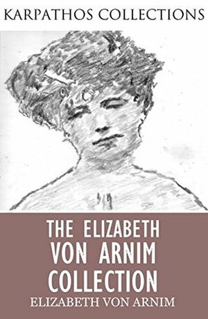 The Elizabeth von Arnim Collection by Elizabeth von Arnim