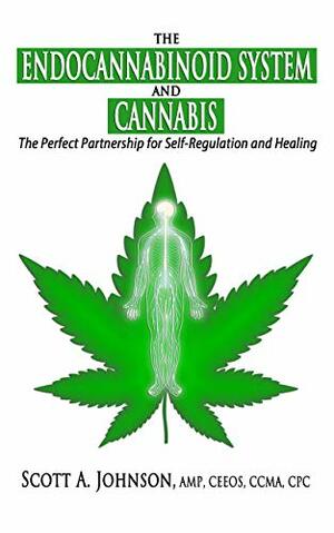 The Endocannabinoid System and Cannabis: The Perfect Partnership for Self-Regulation and Healing by Scott A. Johnson