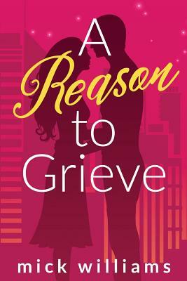 A Reason To Grieve by Mick Williams