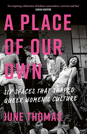 A Place of Our Own: Six Spaces That Shaped Queer Women's Culture by June Thomas