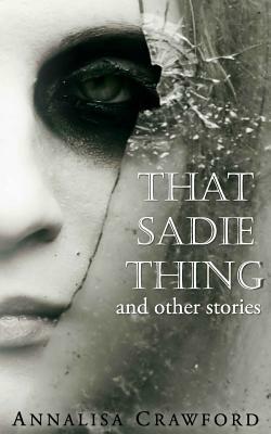 That Sadie Thing and Other Stories by Annalisa Crawford