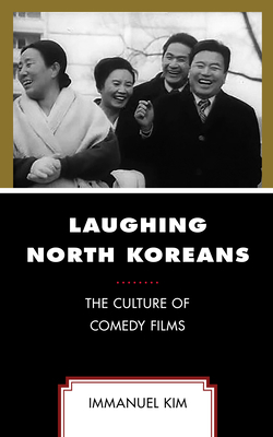 Laughing North Koreans: The Culture of Comedy Films by Immanuel Kim