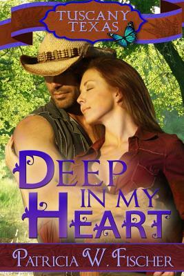 Deep in My Heart: Tuscany, Texas Book One by Patricia W. Fischer