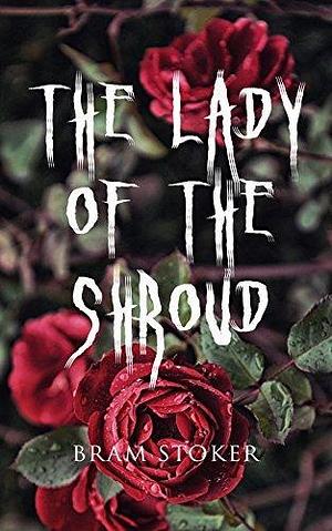The Lady of the Shroud: A Vampire Tale – Bram Stoker's Horror Classic by Bram Stoker, Bram Stoker