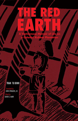The Red Earth: A Vietnamese Memoir of Life on a Colonial Rubber Plantation by Tran Tu Binh, David G. Marr, John Spragens Jr.