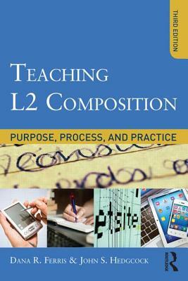 Teaching L2 Composition: Purpose, Process, and Practice by Dana R. Ferris, John S. Hedgcock