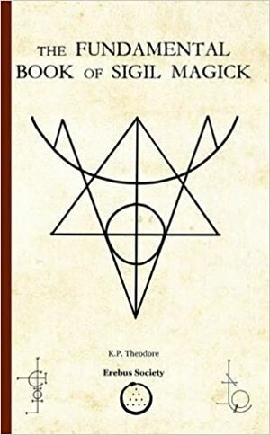 The Fundamental Book of Sigil Magick by K.P. Theodore