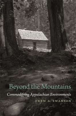 Beyond the Mountains: Commodifying Appalachian Environments by James Giesen, Drew Swanson