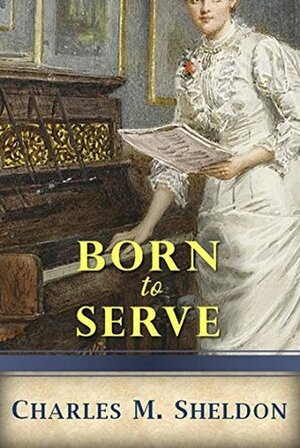 Born to Serve by Charles M. Sheldon