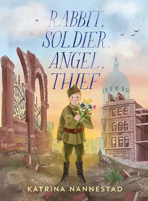Rabbit, Soldier, Angel, Thief: CBCA Honour Book 2022 by Katrina Nannestad, Katrina Nannestad