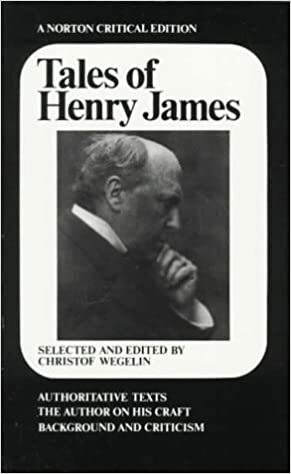 Tales of Henry James:The Texts of the Stories, the Author on His Craft, Background and Criticism by Henry James, Christof Weglin