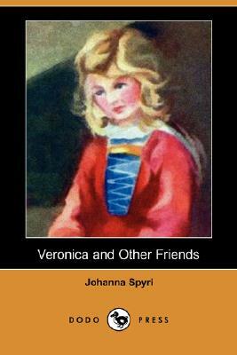 Veronica and Other Friends (Dodo Press) by Johanna Spyri