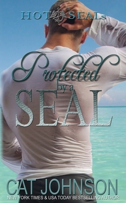 Protected by a SEAL: Hot SEALs by Cat Johnson