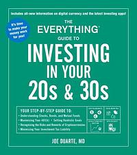 The Everything Guide to Investing in Your 20s & 30s: Your Step-By-Step Guide To: * Understanding Stocks, Bonds, and Mutual Funds * Maximizing Your 401 by Joe Duarte