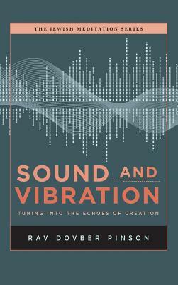 Sound and Vibration: Tuning into the Echoes of Creation by Dovber Pinson