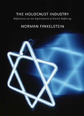 The Holocaust Industry: Reflection on the Exploitation of Jewish Suffering by Norman G. Finkelstein