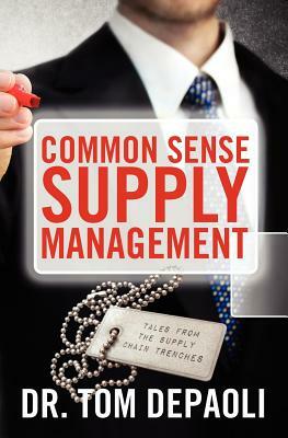 Common Sense Supply Management: Tales From The Supply Chain Trenches by Tom Depaoli