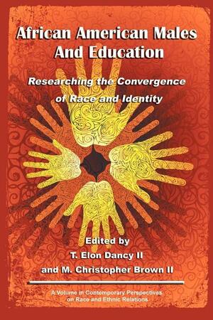 African American Males and Education: Researching the Convergence of Race and Identity by M. Christopher Brown, T. Elon Dancy