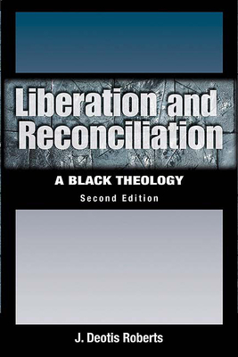 Liberation And Reconciliation: A Black Theology by J. Deotis Roberts