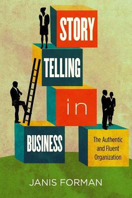 Storytelling in Business: The Authentic and Fluent Organization by Janis Forman