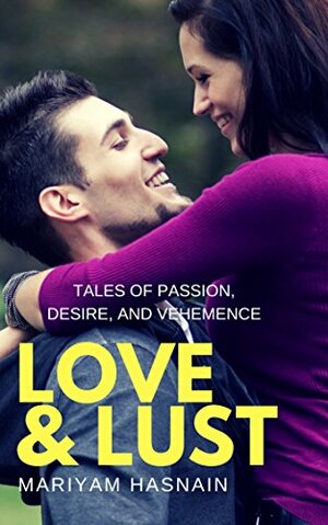 Love & Lust: Tales of Passion, Desire, and Vehemence by Mariyam Hasnain