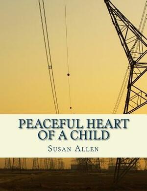 Peaceful Heart of a Child by Susan Allen