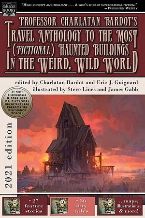 Professor Charlatan Bardot's Travel Anthology to the Most (Fictional) Haunted Buildings in the Weird, Wild World by Charlatan Bardot, Eric J. Guignard