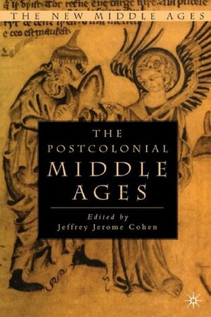 The Postcolonial Middle Ages by Jeffrey Jerome Cohen