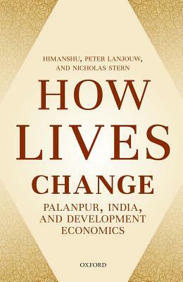 How Lives Change: Palanpur, India, and Development Economics by Peter Lanjouw, Nicholas Stern, Himanshu
