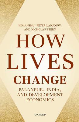 How Lives Change: Palanpur, India, and Development Economics by Himanshu, Nicholas Stern, Peter Lanjouw