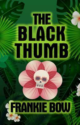 The Black Thumb: In Which Molly Takes On Tropical Gardening, A Toxic Frenemy, A Rocky Engagement, Her Albanian Heritage, and Murder by Frankie Bow