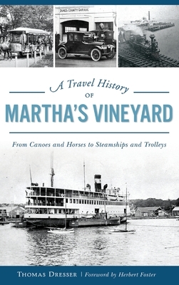 A Travel History of Martha's Vineyard: From Canoes and Horses to Steamships and Trolleys by Thomas Dresser