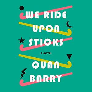 We Ride Upon Sticks by Quan Barry