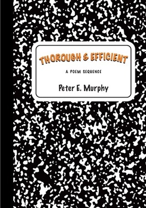 Thorough & Efficient: A Poem Sequence by Peter E. Murphy