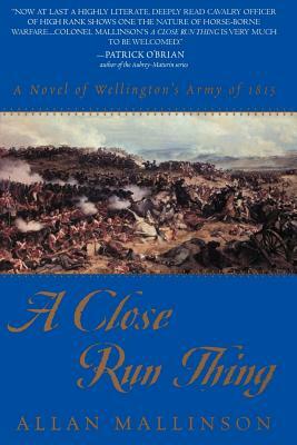 A Close Run Thing: A Novel of Wellington's Army of 1815 by Allan Mallinson