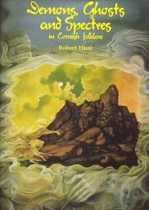 Demons, Ghosts and Spectres in Cornish Folklore by Robert Hunt