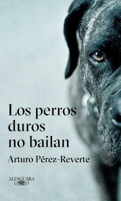 Los Perros Duros No Bailan by Arturo Pérez-Reverte