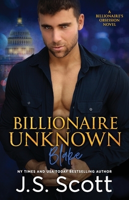 Billionaire Unknown: The Billionaire's Obsession Blake by J.S. Scott