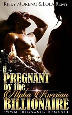 Pregnant by the Alpha Russian Billionaire by Lola Remy, Riley Moreno