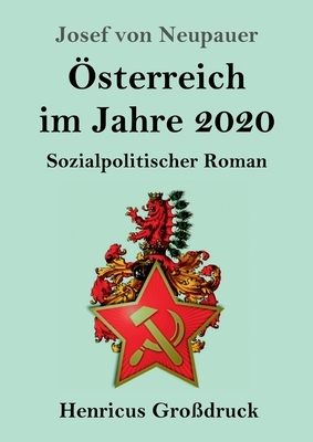 Österreich im Jahre 2020 (Großdruck): Sozialpolitischer Roman by Josef Von Neupauer