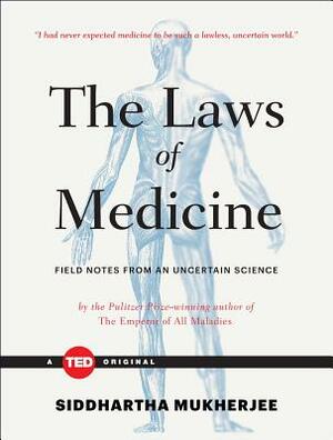 The Laws of Medicine: Field Notes from an Uncertain Science by Siddhartha Mukherjee